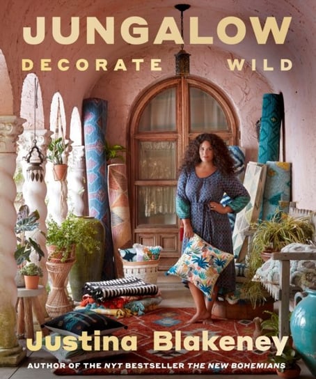 Jungalow: Decorate Wild: The Life and Style Guide Blakeney Justina