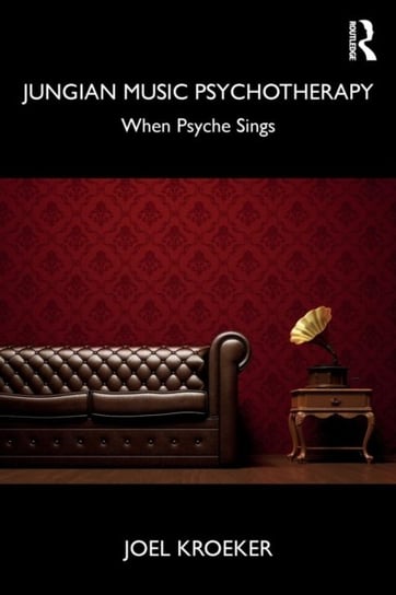 Jungian Music Psychotherapy: When Psyche Sings Joel Kroeker
