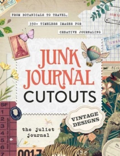 Junk Journal Cutouts: Vintage Designs: From Botanicals to Travel, 350+ Timeless Images for Creative Journaling Opracowanie zbiorowe