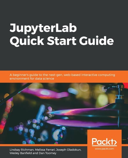 JupyterLab Quick Start Guide Lindsay Richman, Melissa Ferrari, Joseph Oladokun, Wesley Banfield, Dan Toomey