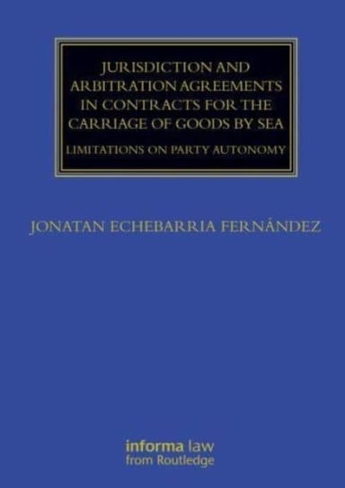 Jurisdiction and Arbitration Agreements in Contracts for the Carriage of Goods by Sea: Limitations on Party Autonomy Taylor & Francis Ltd.