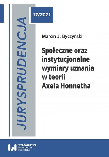 Jurysprudencja 17. Społeczne oraz instytucjonalne wymiary uznania w teorii Axela Honnetha Byczyński Marcin J.
