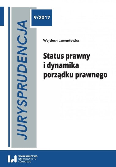 Jurysprudencja 9/2017. Status prawny i dynamika porządku prawnego Lamentowicz Wojciech