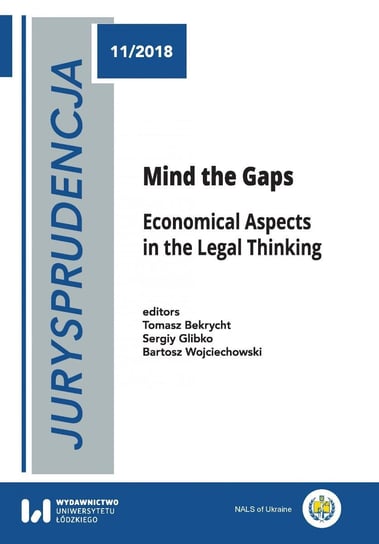 Jurysprudencja. Mind the Gaps. Economical Aspects in the Legal Thinking Bekrycht Tomasz, Glibko Sergiy, Wojciechowski Bartosz