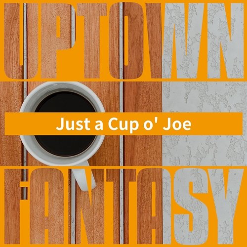 Just a Cup O' Joe Uptown Fantasy