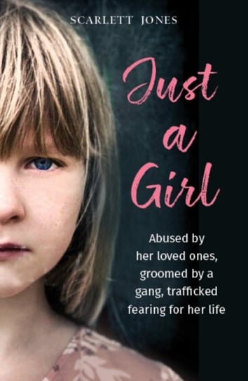 Just a Girl: A shocking true story of child abuse Scarlett Jones