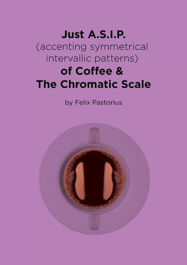 Just A.S.I.P. (accenting symmetrical intervallic patterns) of Coffee & The Chromatic Scale Pastorius Felix X.