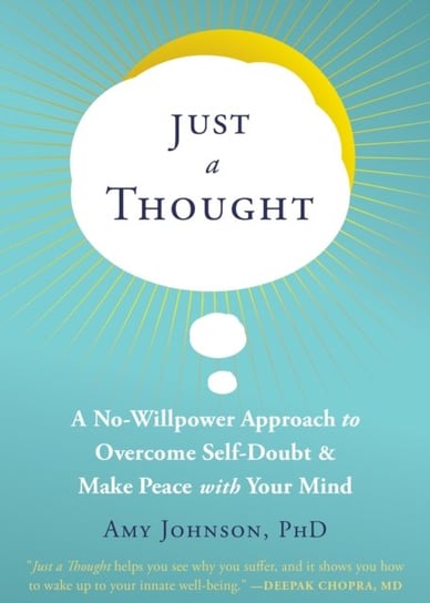 Just a Thought: A No-Willpower Approach to Overcome Self-Doubt and Make Peace with Your Mind Johnson Amy