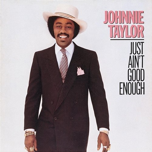 Just Ain't Good Enough Johnnie Taylor