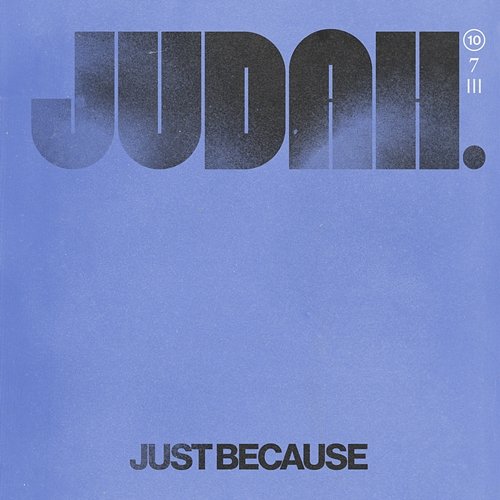 Just Because JUDAH.