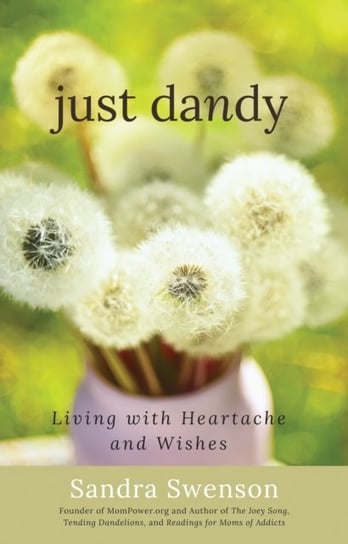 Just Dandy: Living with Heartache and Wishes Sandra Swenson