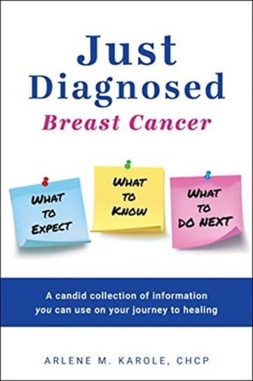 Just Diagnosed Breast Cancer  What to Expect  What to Know  What to do next Arlene M. Karole