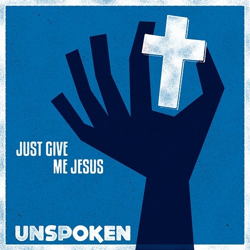 Just Give Me Jesus Unspoken