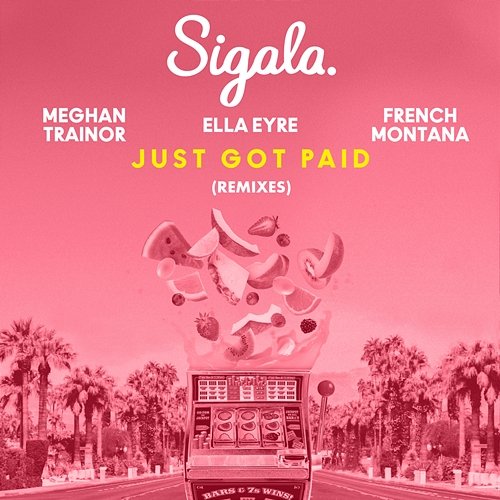 Just Got Paid (Remixes) Sigala, Ella Eyre, Meghan Trainor feat. French Montana