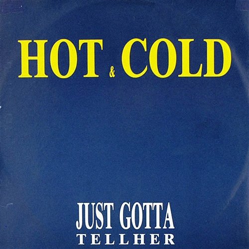 Just Gotta Tell Her Hot & Cold