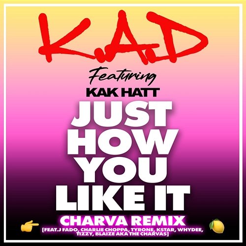 Just How You Like It K.A.D, J Fado, Tyrone feat. Kak Hatt, Charlie Choppa, Kstar, Whydee, Tizzy, Blaize, The Charvas