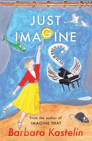 JUST IMAGINE: JUST IMAGINE THAT - A collection of short stories presented in two volumes Barbara Kastelin