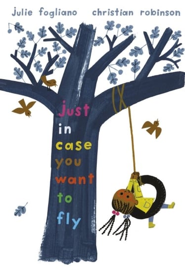 Just in Case You Want to Fly Julie Fogliano