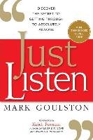 Just Listen. Discover the Secret to Getting Through to Absolutely Anyone Goulston Mark