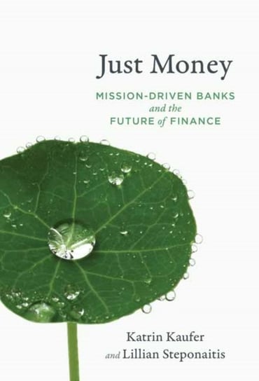Just Money: Mission-Driven Banks and the Future of Finance Katrin Kaufer, Lillian Steponaitis