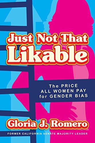 Just Not That Likable: The Price All Women Pay for Gender Bias Gloria J. Romero