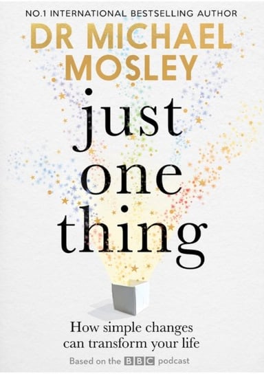 Just One Thing: How simple changes can transform your life Dr Michael Mosley