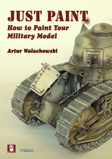 Just Paint How to Paint Your Military Model Artur Walachowski