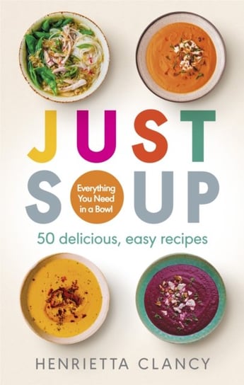 Just Soup. 50 Mouth-Watering Recipes for Health and Life Opracowanie zbiorowe