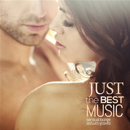 Just the Best Music Sensual Lounge and Juicy Grooves Various Artists