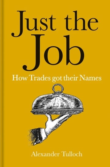 Just the Job How Trades got their Names Alexander Tulloch