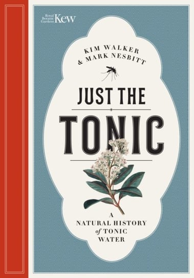 Just the Tonic: a History of Tonic Water Kim Walker, Mark Nesbitt