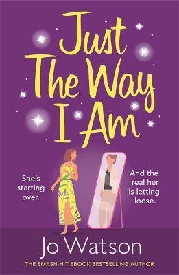 Just The Way I Am: Hilarious and heartfelt, nothing makes you laugh like a Jo Watson rom-com! Watson Jo