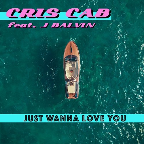Just Wanna Love You Cris Cab, Cris Cab feat. J. Balvin