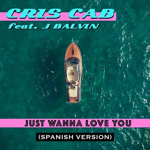 Just Wanna Love You Cris Cab feat. J. Balvin
