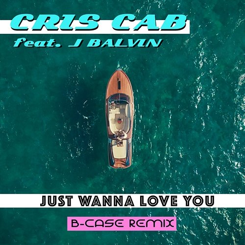Just Wanna Love You Cris Cab feat. J. Balvin
