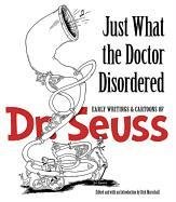 Just What the Doctor Disordered: Early Writings & Cartoons of Dr. Seuss Seuss