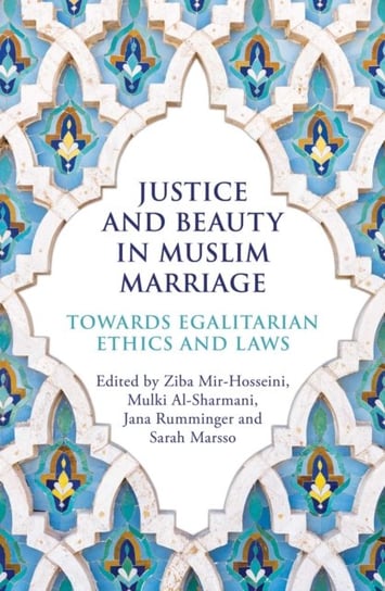 Justice and Beauty in Muslim Marriage: Towards Egalitarian Ethics and Laws Ziba Mir-Hosseini