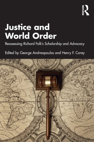 Justice and World Order: Reassessing Richard Falks Scholarship and Advocacy George Andreopoulos, Henry F. Carey