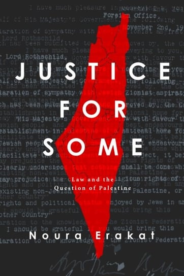 Justice for Some. Law and the Question of Palestine Noura Erakat