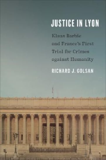 Justice in Lyon: Klaus Barbie and France's First Trial for Crimes against Humanity University of Toronto Press