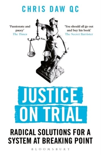 Justice on Trial: Radical Solutions for a System at Breaking Point Chris Daw
