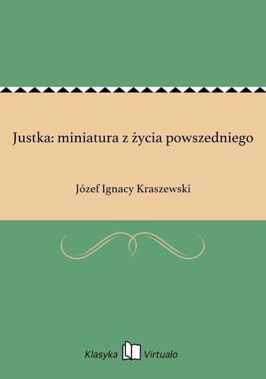 Justka: miniatura z życia powszedniego Kraszewski Józef Ignacy