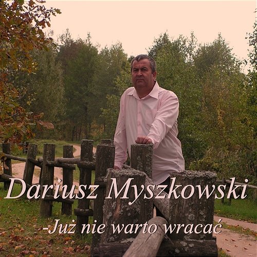 Już Nie Warto Wracać Dariusz Myszkowski