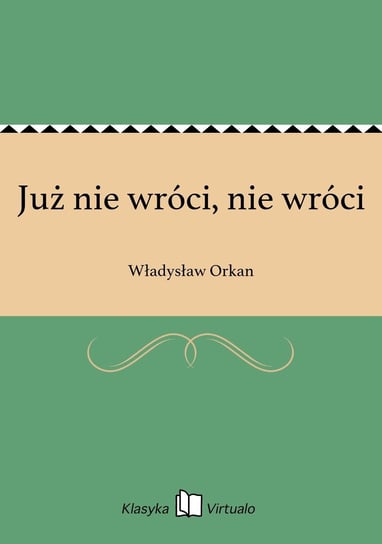 Już nie wróci, nie wróci Orkan Władysław