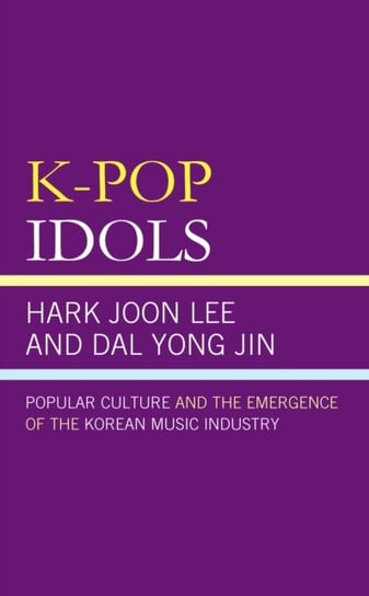 K-Pop Idols: Popular Culture and the Emergence of the Korean Music Industry Opracowanie zbiorowe