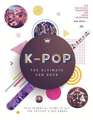 K-Pop: The Ultimate Fan Book: Your Essential Guide to the Hottest K-Pop Bands Croft Malcolm