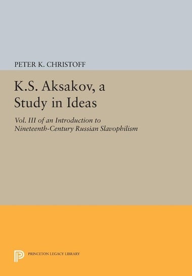 K.S. Aksakov, A Study in Ideas, Vol. III Christoff Peter K.