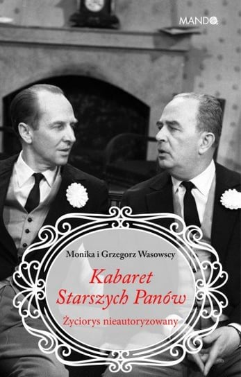 Kabaret Starszych Panów. Życiorys nieautoryzowany Makowska Wasowska Monika, Wasowski Grzegorz