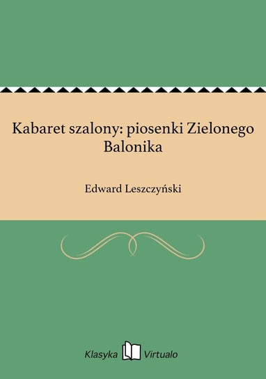 Kabaret szalony: piosenki Zielonego Balonika Leszczyński Edward