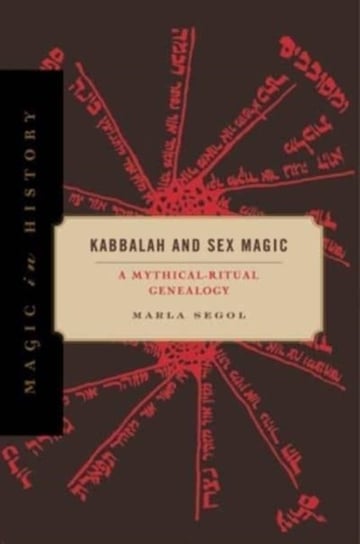 Kabbalah and Sex Magic: A Mythical-Ritual Genealogy Opracowanie zbiorowe